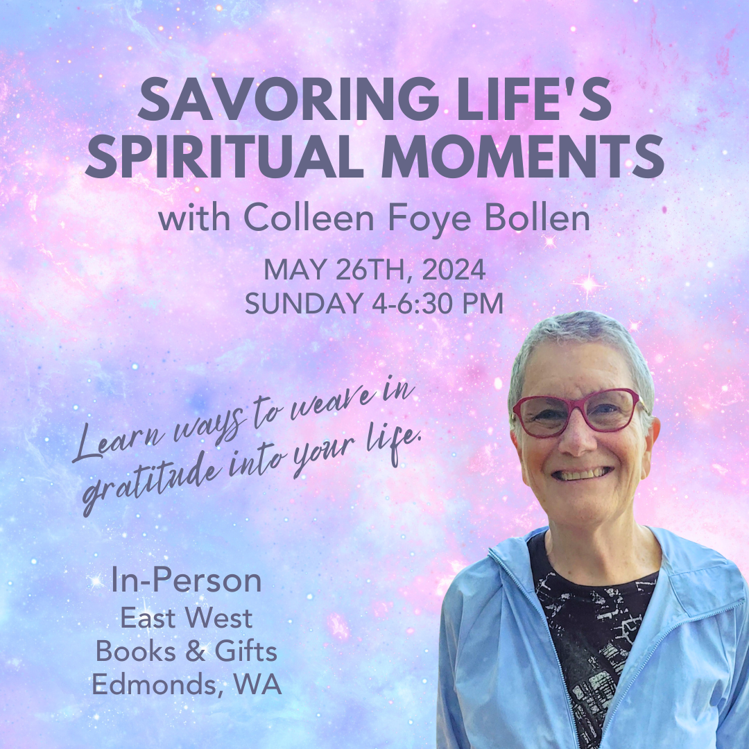 May 26th, 2024 - Sunday 4-6:30 PM - Savoring Life's Spiritual Moments - with Colleen Foye Bollen - In-Person