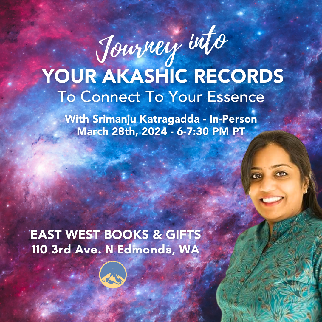 March 28th, 2024 - 6-7:30 PM PT - Journey Into Your Akashic Records To Connect To Your Essence - With Srimanju Katragadda - In-Person