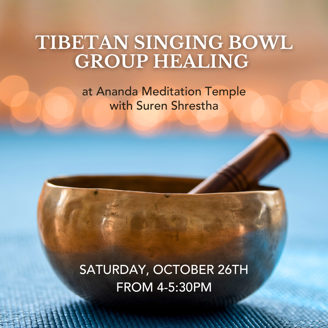 October 26, 2024 - Saturday 4-5:30pm - Tibetan Singing Bowl Group Healing at Ananda Meditation Temple - with Suren Shrestha
