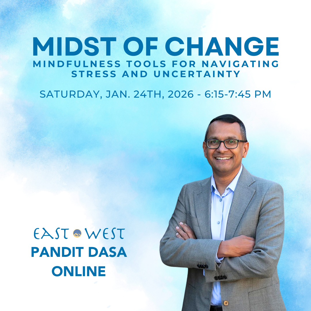 Finding Stillness in the Midst of Change: Mindfulness Tools for Navigating Stress and Uncertainty - with Pandit Dasa - Online - Saturday, January 24th, 2026 - 6:15-7:45 PM PT